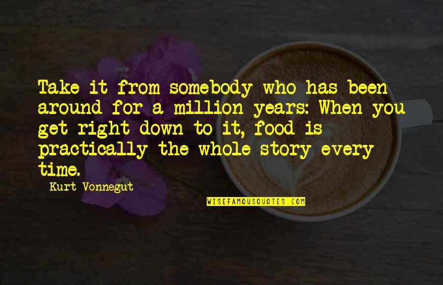 The Whole Story Quotes By Kurt Vonnegut: Take it from somebody who has been around The Whole Story Quotes By Kurt Vonnegut: Take it from somebody who has been around