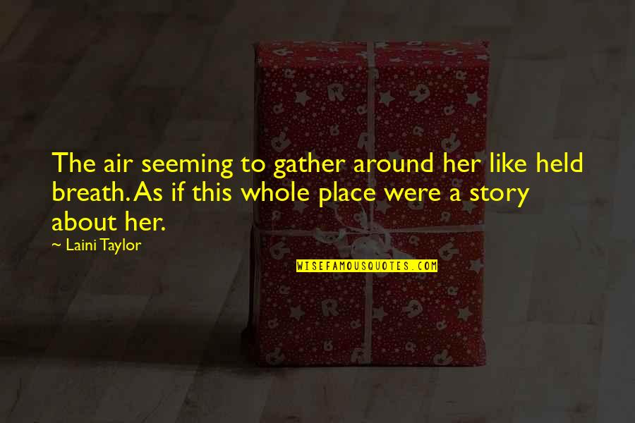 The Whole Story Quotes By Laini Taylor: The air seeming to gather around her like The Whole Story Quotes By Laini Taylor: The air seeming to gather around her like