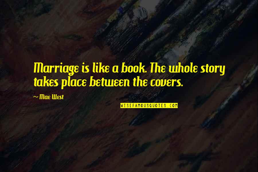 The Whole Story Quotes By Mae West: Marriage is like a book. The whole story