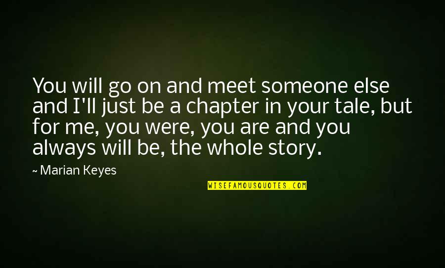 The Whole Story Quotes By Marian Keyes: You will go on and meet someone else The Whole Story Quotes By Marian Keyes: You will go on and meet someone else