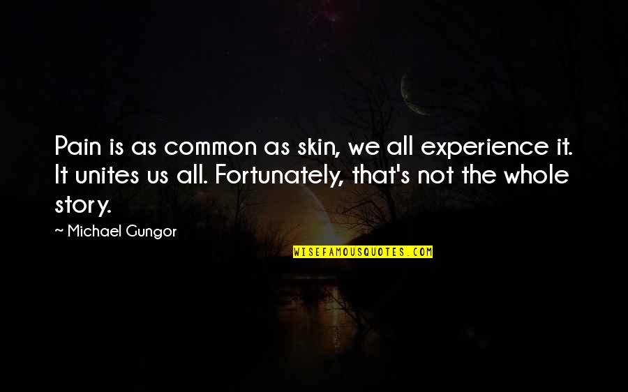 The Whole Story Quotes By Michael Gungor: Pain is as common as skin, we all The Whole Story Quotes By Michael Gungor: Pain is as common as skin, we all