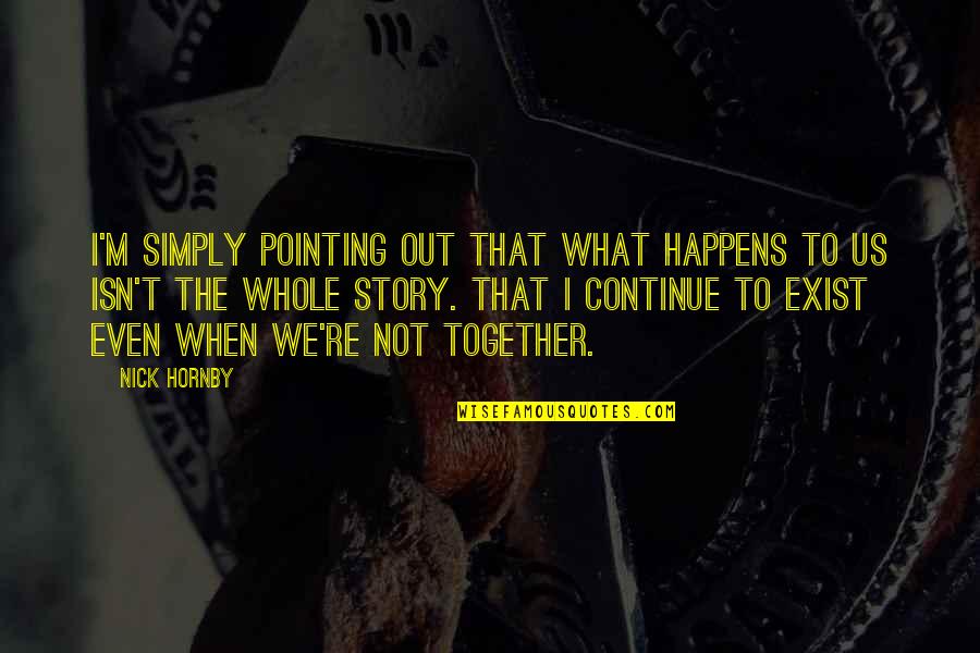 The Whole Story Quotes By Nick Hornby: I'm simply pointing out that what happens to The Whole Story Quotes By Nick Hornby: I'm simply pointing out that what happens to