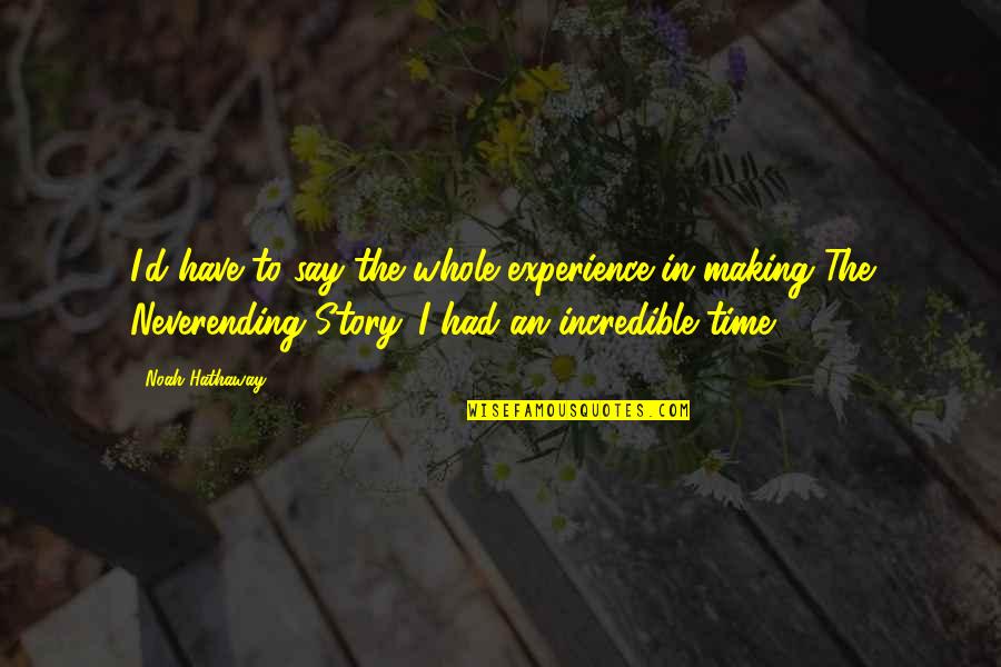 The Whole Story Quotes By Noah Hathaway: I'd have to say the whole experience in The Whole Story Quotes By Noah Hathaway: I'd have to say the whole experience in