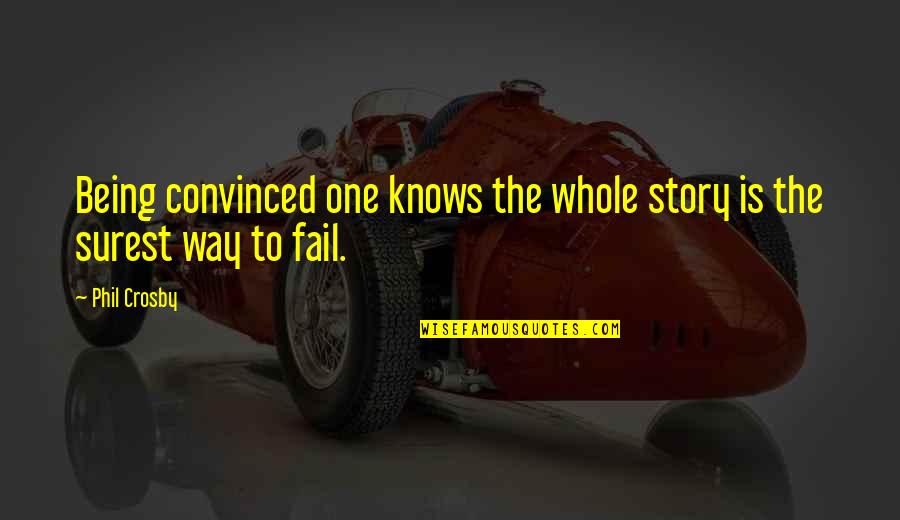 The Whole Story Quotes By Phil Crosby: Being convinced one knows the whole story is