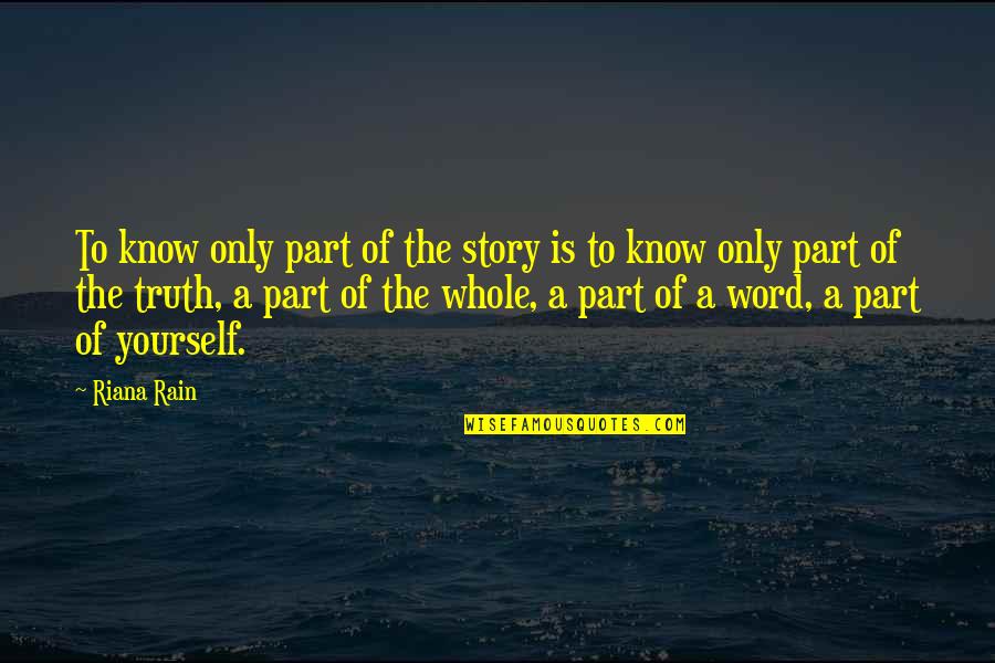 The Whole Story Quotes By Riana Rain: To know only part of the story is The Whole Story Quotes By Riana Rain: To know only part of the story is