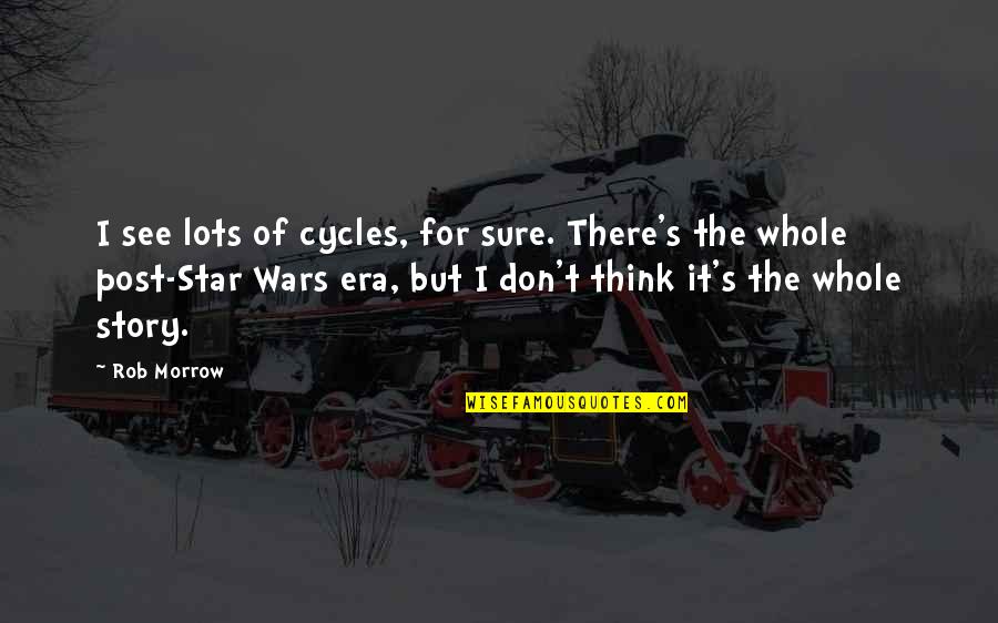 The Whole Story Quotes By Rob Morrow: I see lots of cycles, for sure. There's The Whole Story Quotes By Rob Morrow: I see lots of cycles, for sure. There's