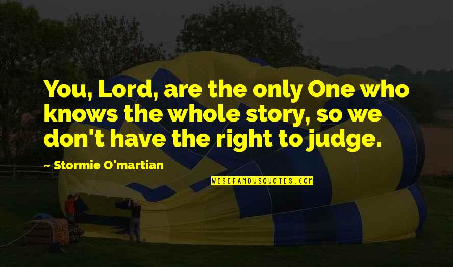 The Whole Story Quotes By Stormie O'martian: You, Lord, are the only One who knows The Whole Story Quotes By Stormie O'martian: You, Lord, are the only One who knows