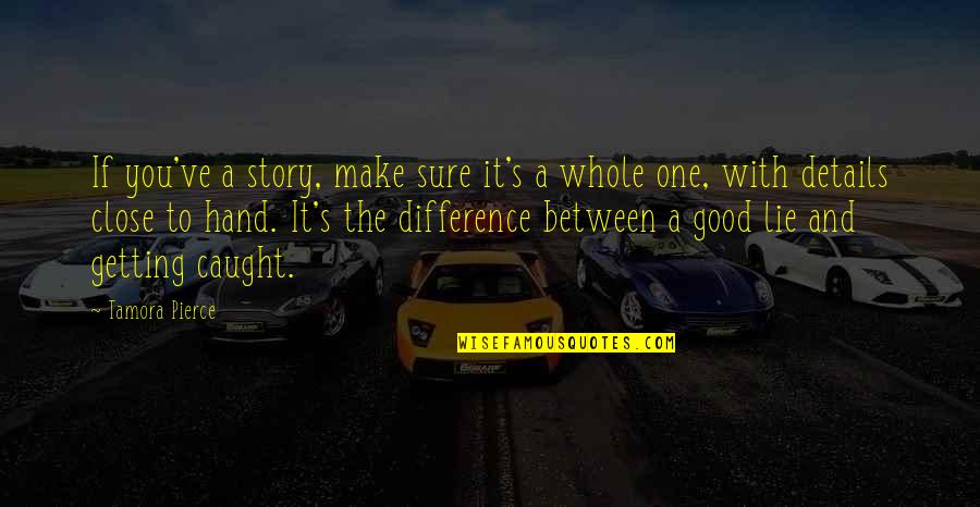 The Whole Story Quotes By Tamora Pierce: If you've a story, make sure it's a The Whole Story Quotes By Tamora Pierce: If you've a story, make sure it's a