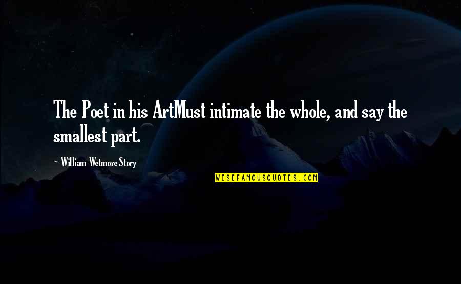 The Whole Story Quotes By William Wetmore Story: The Poet in his ArtMust intimate the whole, The Whole Story Quotes By William Wetmore Story: The Poet in his ArtMust intimate the whole,