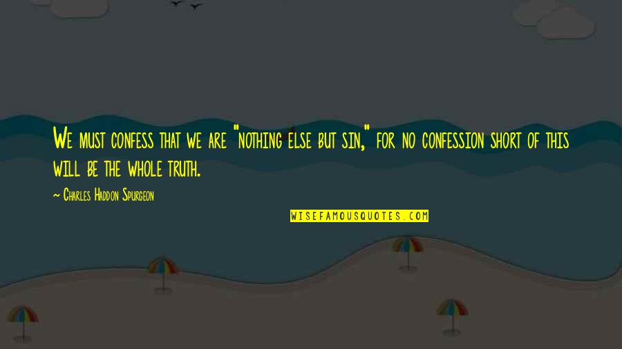 The Whole Truth Quotes By Charles Haddon Spurgeon: We must confess that we are "nothing else