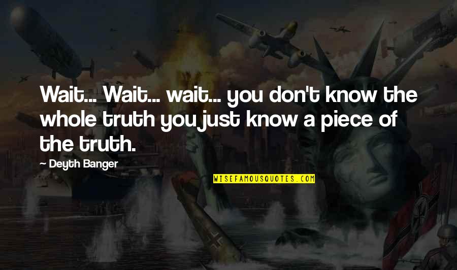The Whole Truth Quotes By Deyth Banger: Wait... Wait... wait... you don't know the whole