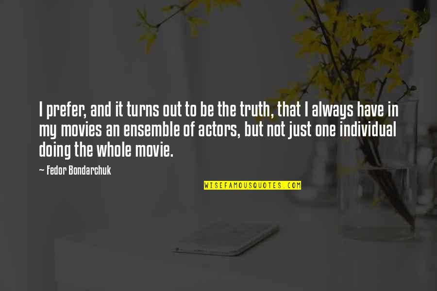 The Whole Truth Quotes By Fedor Bondarchuk: I prefer, and it turns out to be