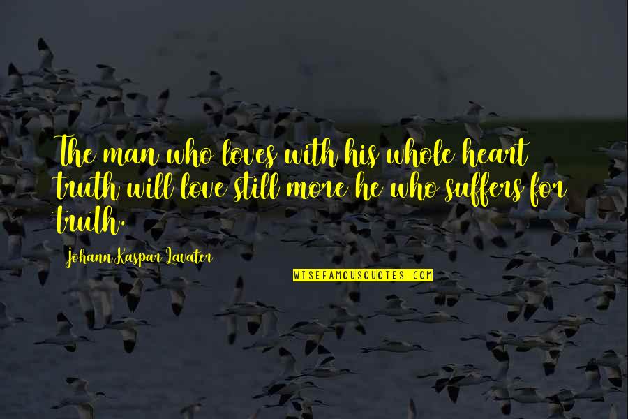 The Whole Truth Quotes By Johann Kaspar Lavater: The man who loves with his whole heart