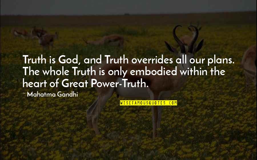 The Whole Truth Quotes By Mahatma Gandhi: Truth is God, and Truth overrides all our