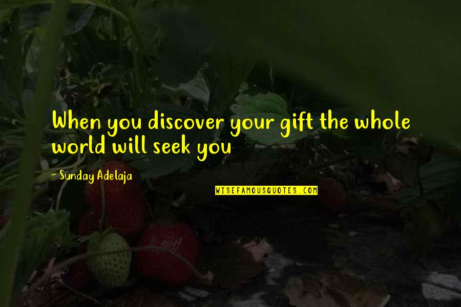The Whole Truth Quotes By Sunday Adelaja: When you discover your gift the whole world