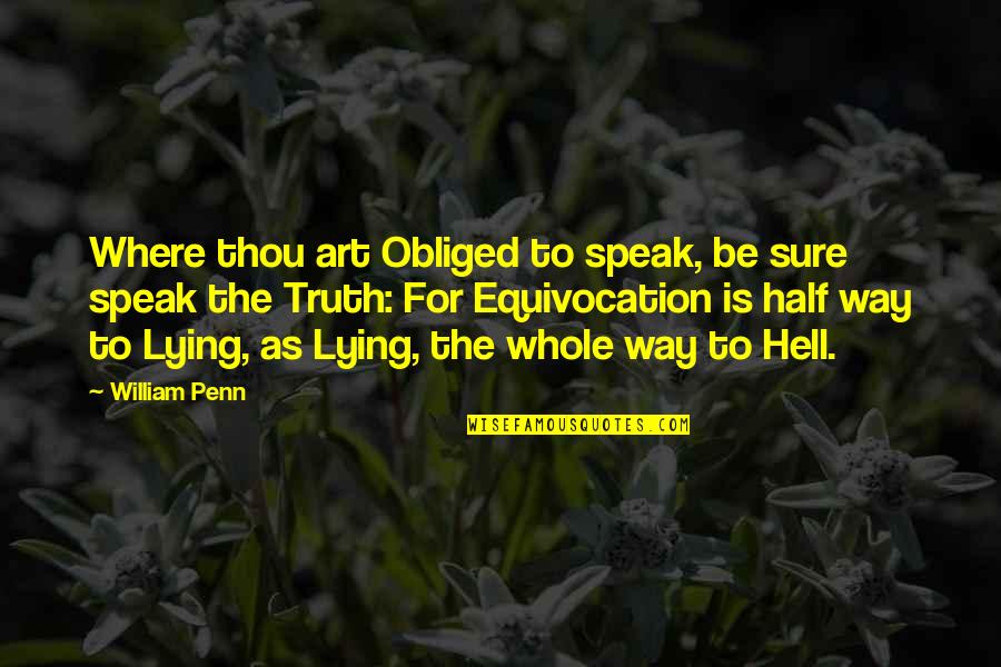 The Whole Truth Quotes By William Penn: Where thou art Obliged to speak, be sure