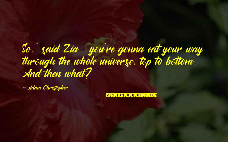 The Whole Universe Quotes By Adam Christopher: So," said Zia, "you're gonna eat your way The Whole Universe Quotes By Adam Christopher: So," said Zia, "you're gonna eat your way