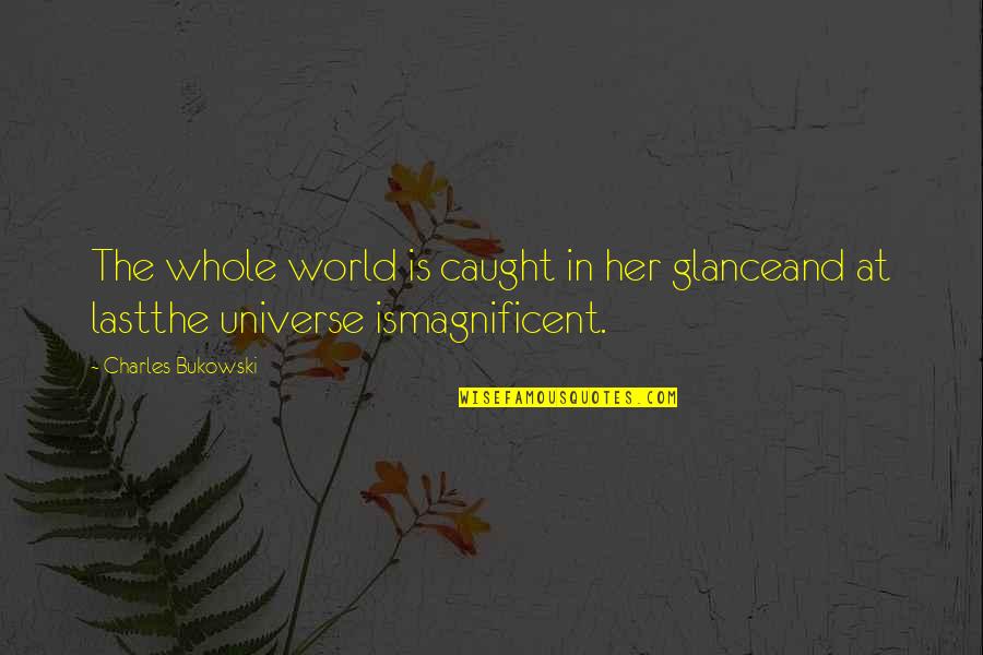 The Whole Universe Quotes By Charles Bukowski: The whole world is caught in her glanceand