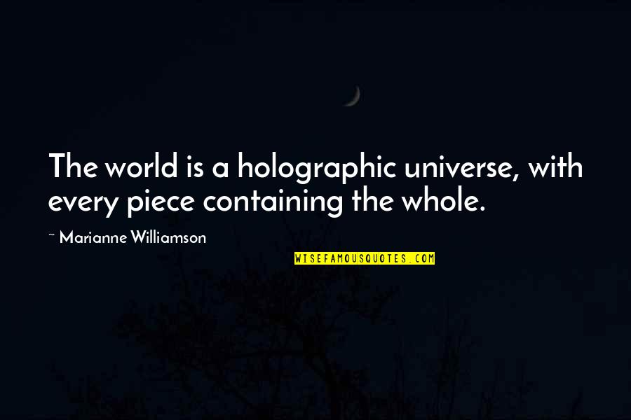The Whole Universe Quotes By Marianne Williamson: The world is a holographic universe, with every The Whole Universe Quotes By Marianne Williamson: The world is a holographic universe, with every