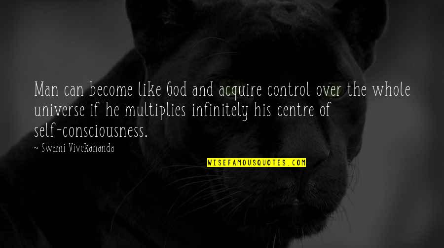 The Whole Universe Quotes By Swami Vivekananda: Man can become like God and acquire control The Whole Universe Quotes By Swami Vivekananda: Man can become like God and acquire control