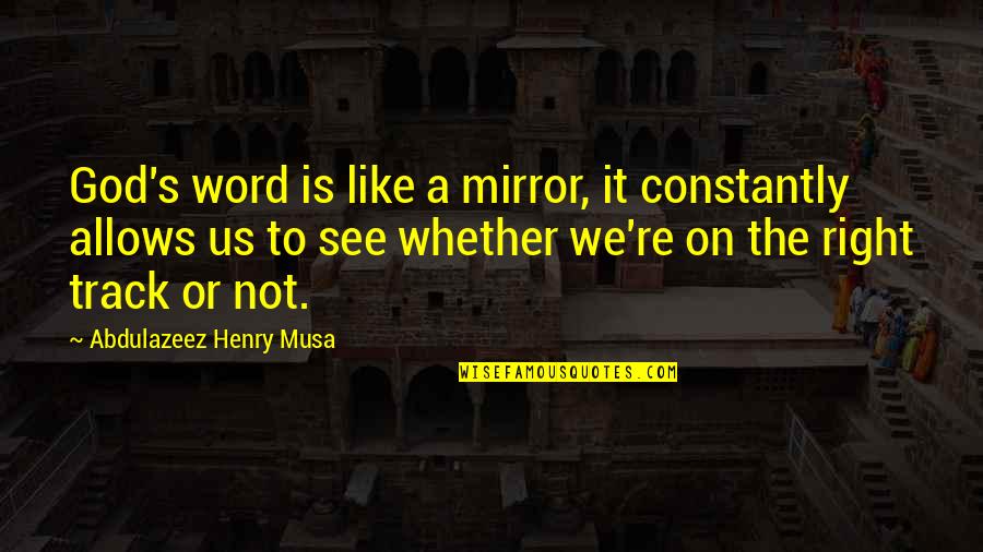 The Whole World Being Against You Quotes By Abdulazeez Henry Musa: God's word is like a mirror, it constantly