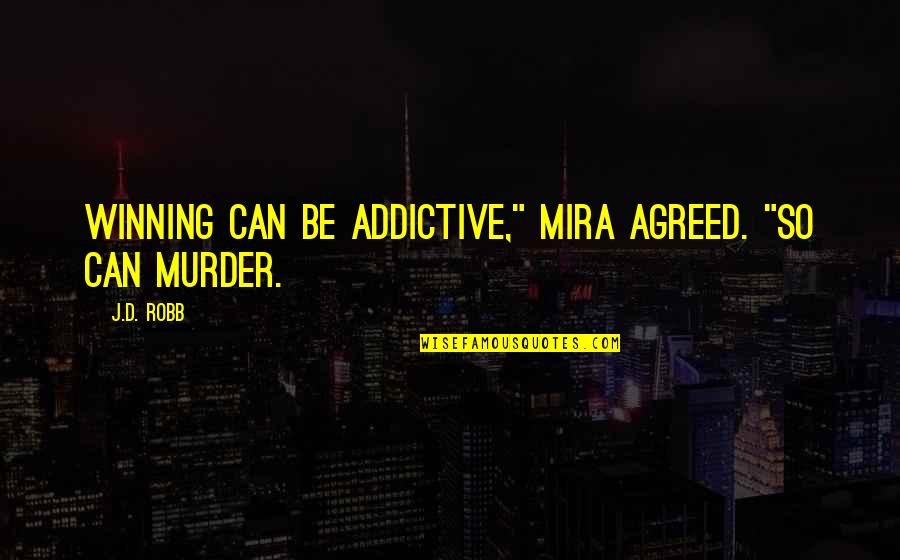 The Whole World Being Against You Quotes By J.D. Robb: Winning can be addictive," Mira agreed. "So can