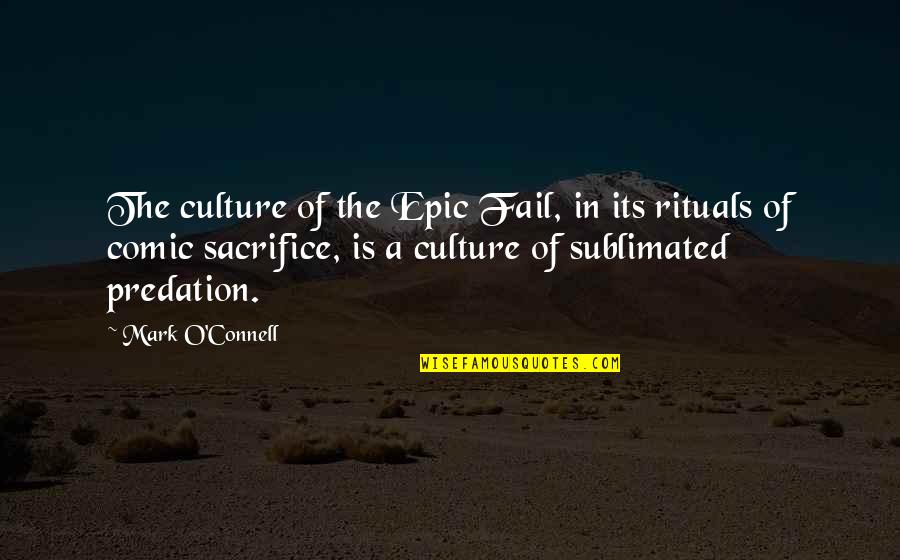 The Whole World Being Against You Quotes By Mark O'Connell: The culture of the Epic Fail, in its The Whole World Being Against You Quotes By Mark O'Connell: The culture of the Epic Fail, in its