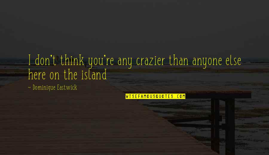 The Wiccan Haus Quotes By Dominique Eastwick: I don't think you're any crazier than anyone The Wiccan Haus Quotes By Dominique Eastwick: I don't think you're any crazier than anyone