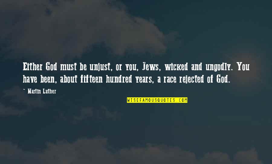 The Wicked Years Quotes By Martin Luther: Either God must be unjust, or you, Jews, The Wicked Years Quotes By Martin Luther: Either God must be unjust, or you, Jews,