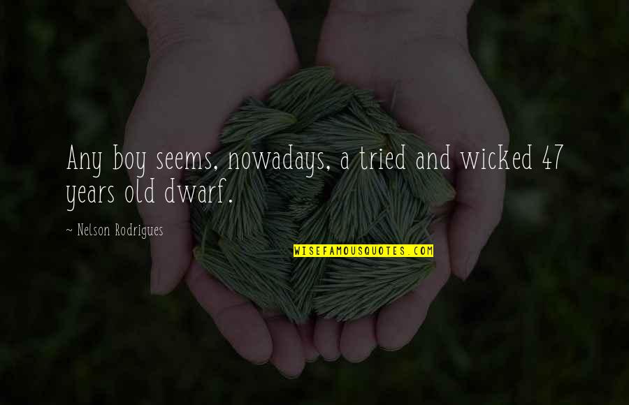 The Wicked Years Quotes By Nelson Rodrigues: Any boy seems, nowadays, a tried and wicked The Wicked Years Quotes By Nelson Rodrigues: Any boy seems, nowadays, a tried and wicked