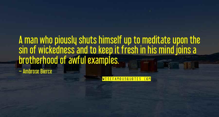The Wickedness Of Man Quotes By Ambrose Bierce: A man who piously shuts himself up to The Wickedness Of Man Quotes By Ambrose Bierce: A man who piously shuts himself up to
