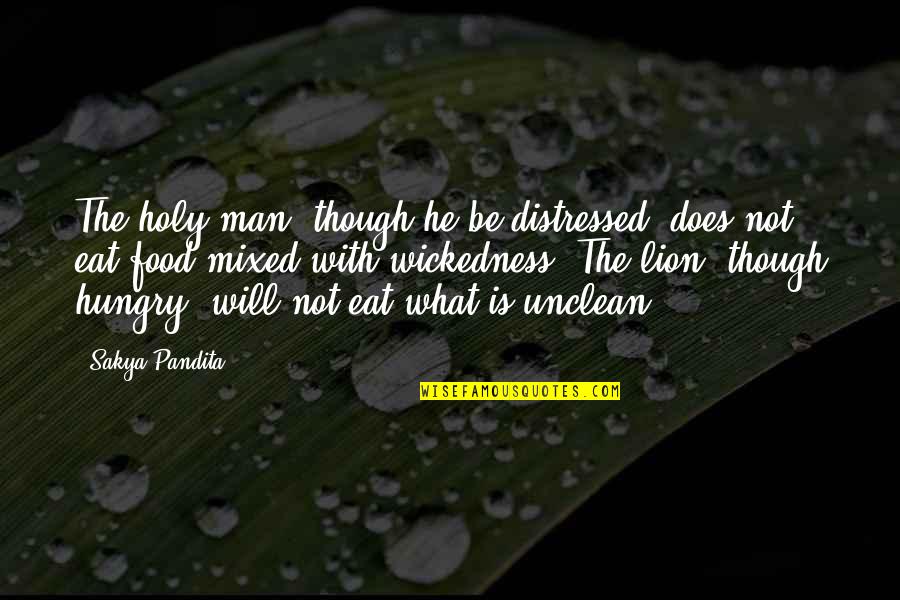 The Wickedness Of Man Quotes By Sakya Pandita: The holy man, though he be distressed, does