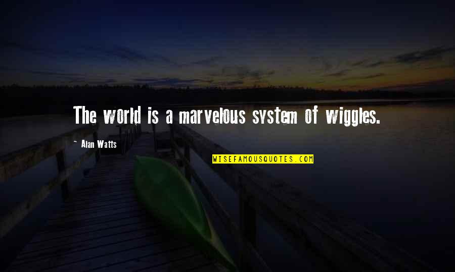 The Wiggles Quotes By Alan Watts: The world is a marvelous system of wiggles.