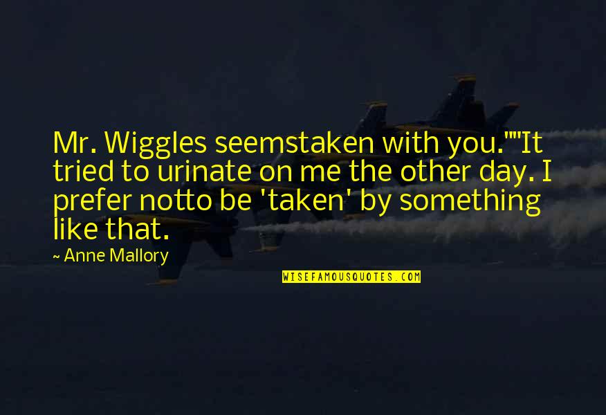 The Wiggles Quotes By Anne Mallory: Mr. Wiggles seemstaken with you.""It tried to urinate