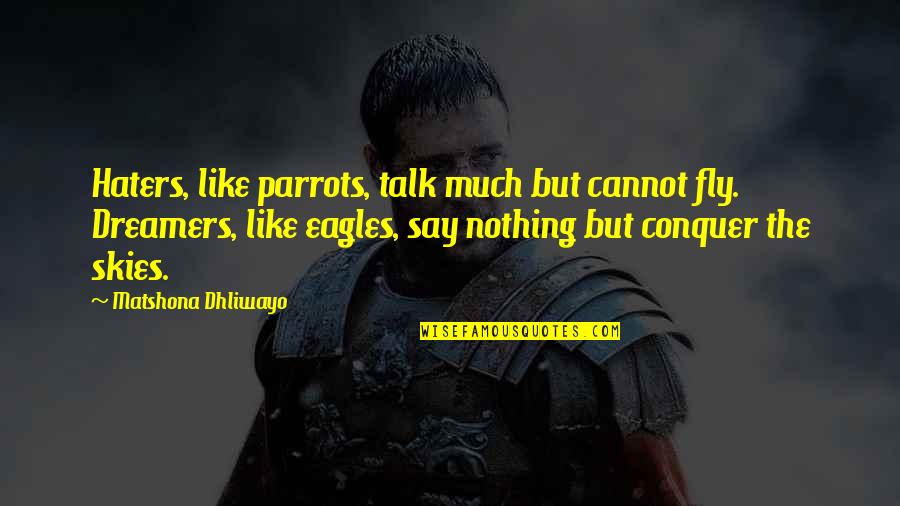 The Wild 2006 Quotes By Matshona Dhliwayo: Haters, like parrots, talk much but cannot fly. The Wild 2006 Quotes By Matshona Dhliwayo: Haters, like parrots, talk much but cannot fly.