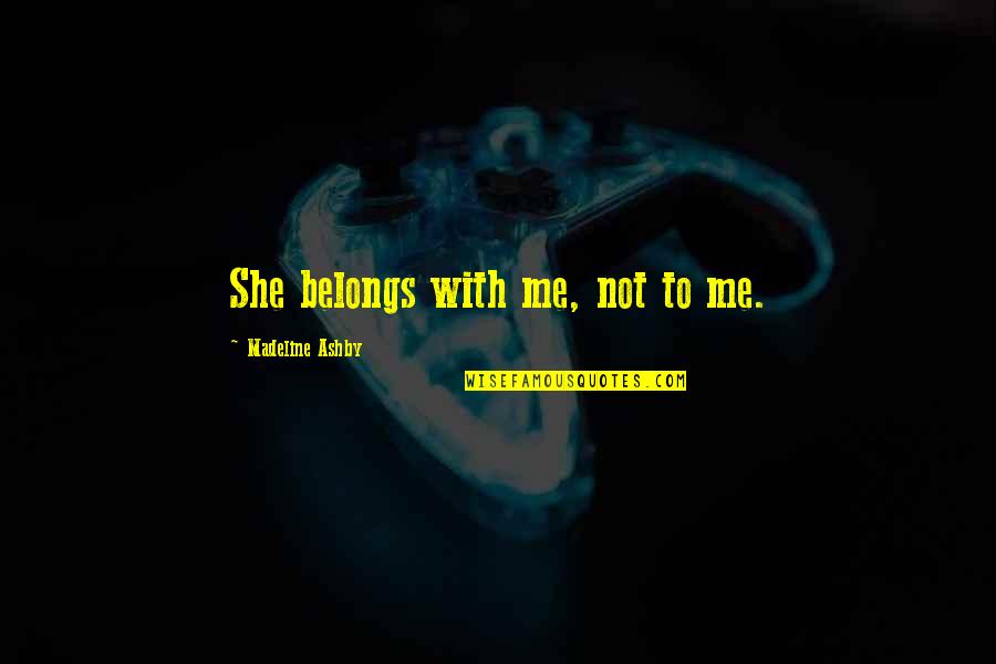 The Wild One Famous Quotes By Madeline Ashby: She belongs with me, not to me. The Wild One Famous Quotes By Madeline Ashby: She belongs with me, not to me.