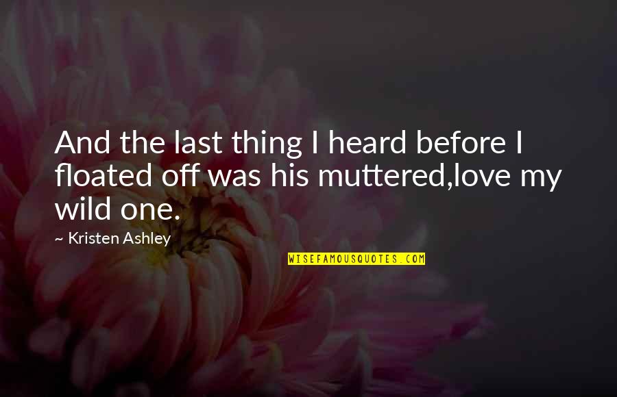 The Wild One Quotes By Kristen Ashley: And the last thing I heard before I