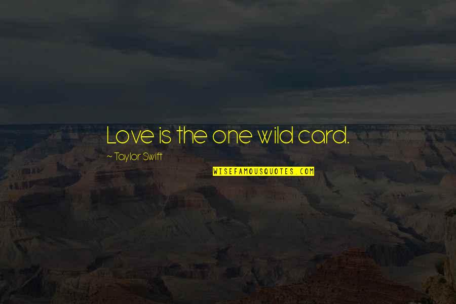 The Wild One Quotes By Taylor Swift: Love is the one wild card.