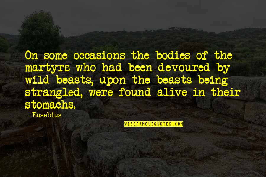 The Wild Quotes By Eusebius: On some occasions the bodies of the martyrs