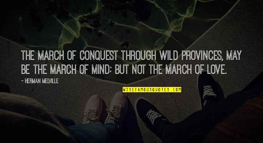 The Wild Quotes By Herman Melville: The march of conquest through wild provinces, may