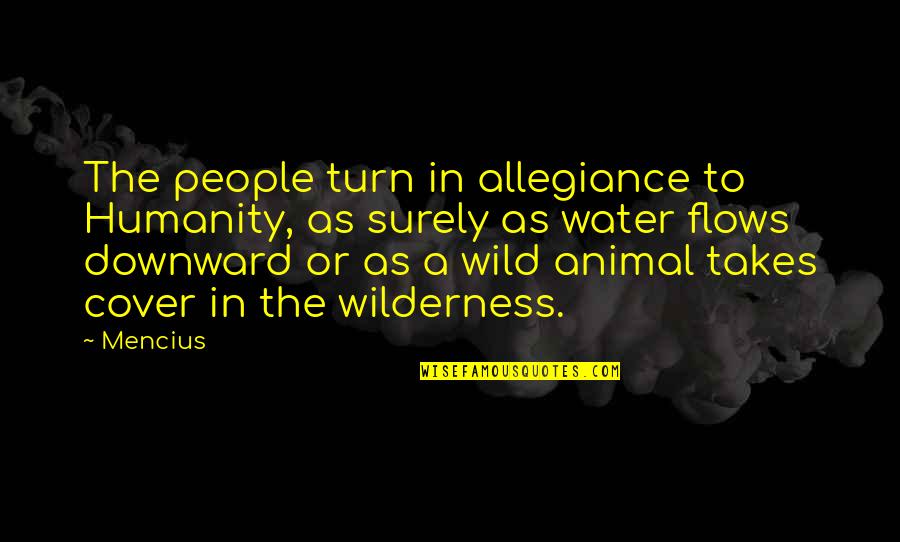 The Wild Quotes By Mencius: The people turn in allegiance to Humanity, as