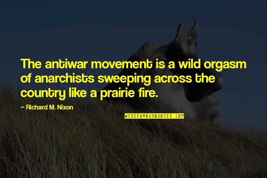 The Wild Quotes By Richard M. Nixon: The antiwar movement is a wild orgasm of