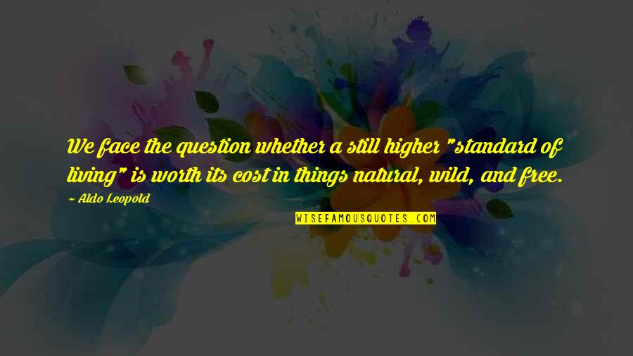 The Wild Things Quotes By Aldo Leopold: We face the question whether a still higher The Wild Things Quotes By Aldo Leopold: We face the question whether a still higher