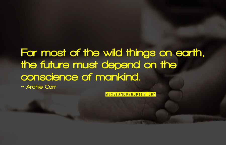 The Wild Things Quotes By Archie Carr: For most of the wild things on earth, The Wild Things Quotes By Archie Carr: For most of the wild things on earth,