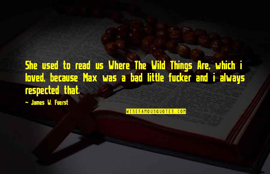 The Wild Things Quotes By James W. Fuerst: She used to read us Where The Wild The Wild Things Quotes By James W. Fuerst: She used to read us Where The Wild