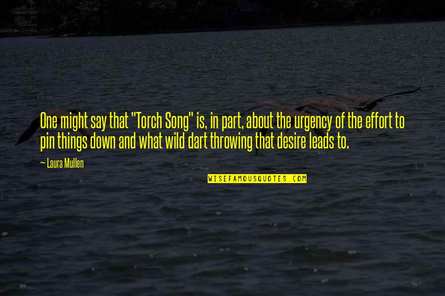 The Wild Things Quotes By Laura Mullen: One might say that "Torch Song" is, in The Wild Things Quotes By Laura Mullen: One might say that "Torch Song" is, in