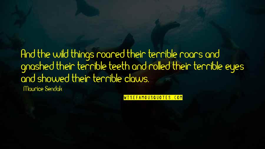 The Wild Things Quotes By Maurice Sendak: And the wild things roared their terrible roars The Wild Things Quotes By Maurice Sendak: And the wild things roared their terrible roars