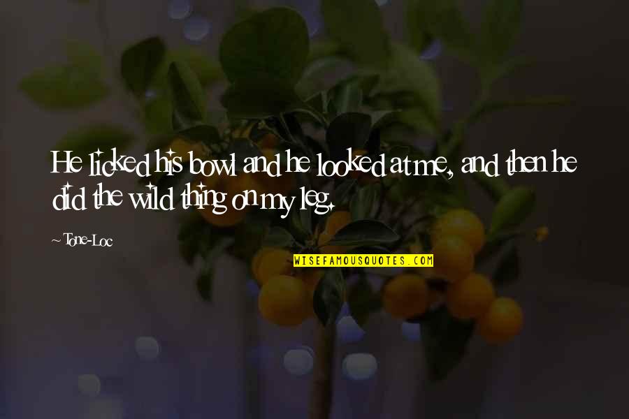 The Wild Things Quotes By Tone-Loc: He licked his bowl and he looked at