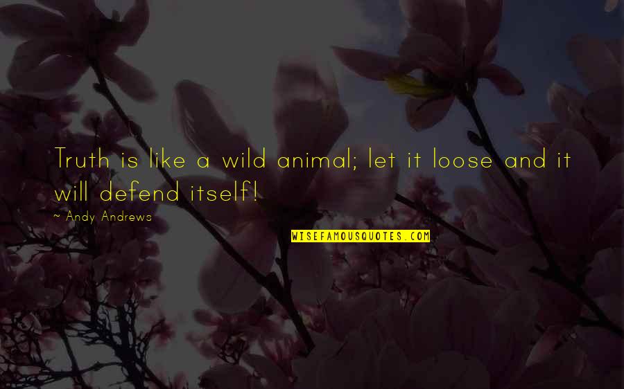 The Wild Truth Quotes By Andy Andrews: Truth is like a wild animal; let it