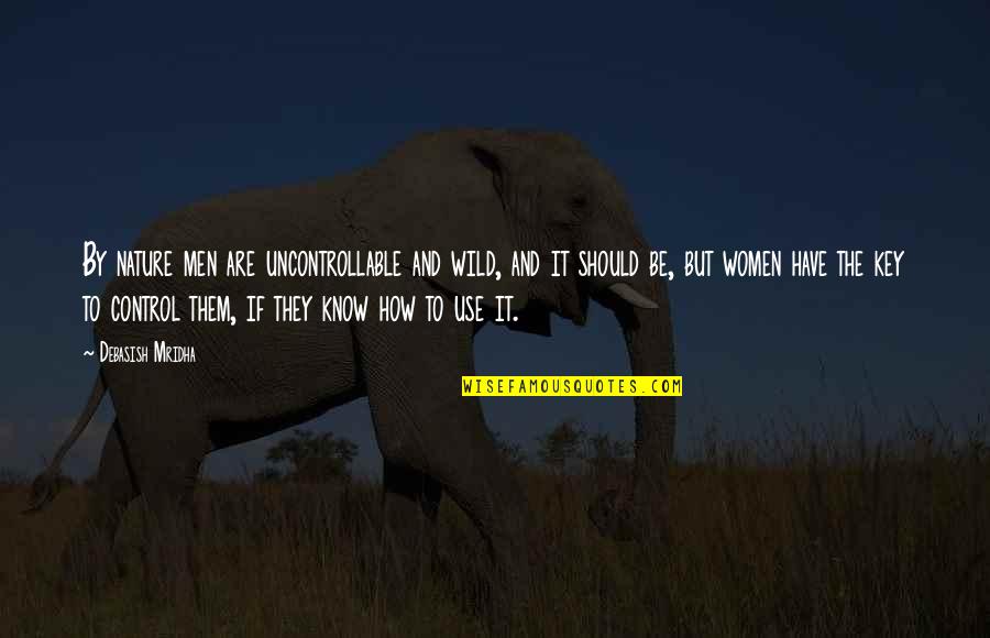 The Wild Truth Quotes By Debasish Mridha: By nature men are uncontrollable and wild, and The Wild Truth Quotes By Debasish Mridha: By nature men are uncontrollable and wild, and